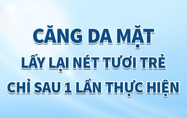 Căng Da Mặt – Lấy lại nét tươi trẻ chỉ sau 1 lần thực hiện