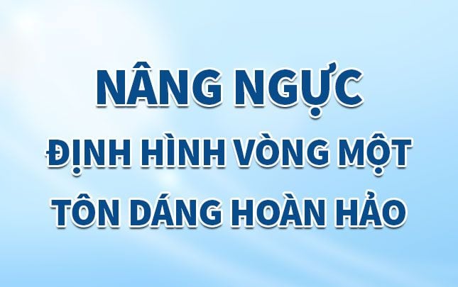 Nâng ngực – Định hình vòng một, tôn dáng hoàn hảo