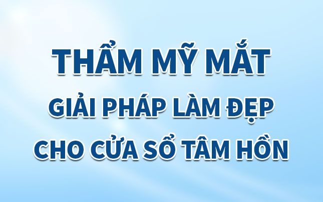 Thẩm mỹ mắt: Giải pháp làm đẹp cho cửa sổ tâm hồn